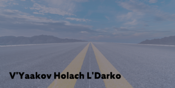 V'Yaakov Holach L'Darko